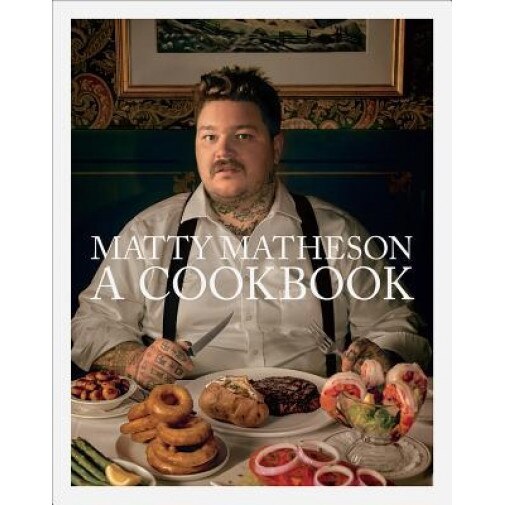 Matty Matheson: A Cookbook, Matty Matheson (Author)