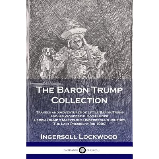 The Baron Trump Collection: Travels and Adventures of Little Baron Trump and His Wonderful Dog Bulger, Baron Trump's Marvelous Underground Journey, Lockwood Ingersoll (Author)