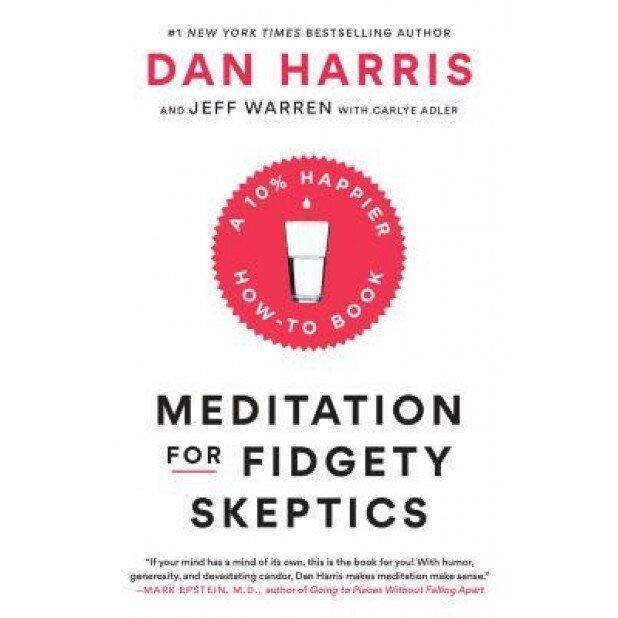 Meditation for Fidgety Skeptics: A 10% Happier How-To Book, Dan Harris (Author)