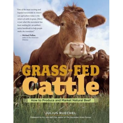 Grass-Fed Cattle: How to Produce and Market Natural Beef, Julius Ruechel