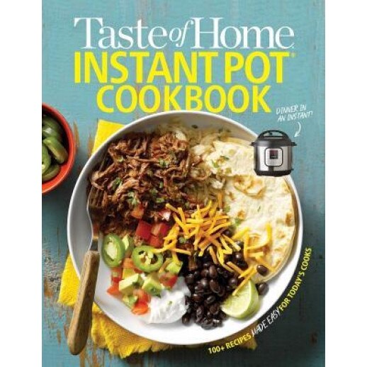 Taste of Home Instant Pot Cookbook: Savor 175 Must-Have Recipes Made Easy in the Instant Pot, Taste of Home (Editor)