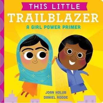 This Little Trailblazer: A Girl Power Primer, Joan Holub (Author) This Little Trailblazer: A Girl Power Primer, Joan Holub (Author)