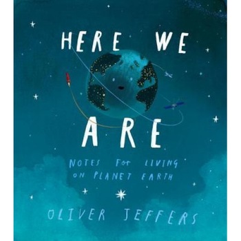 Here We Are: Notes for Living on Planet Earth, Oliver Jeffers (Author) Here We Are: Notes for Living on Planet Earth, Oliver Jeffers (Author)