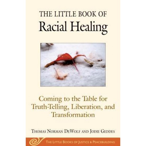 The Little Book of Restorative Justice and Racial Healing: Coming to the Table for Truth-Telling, Liberation, and Transformation, Thomas Norman DeWolfe (Author)