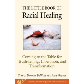The Little Book of Restorative Justice and Racial Healing: Coming to the Table for Truth-Telling, Liberation, and Transformation, Thomas Norman DeWolfe (Author) The Little Book of Restorative Justice and Racial Healing: Coming to the Table for Truth-Telling, Liberation, and Transformation, Thomas Norman DeWolfe (Author)