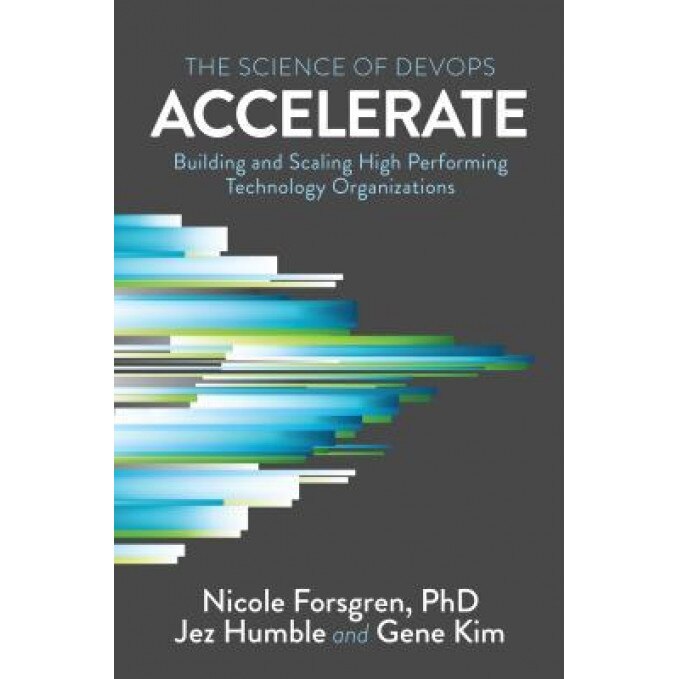 Accelerate: The Science of Lean Software and Devops: Building and Scaling High Performing Technology Organizations, Nicole Forsgren Phd (Author)