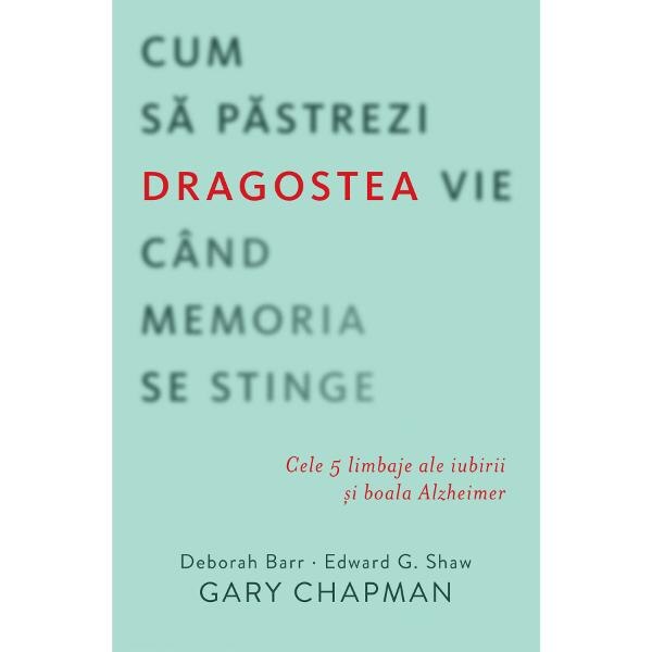 Cum sa pastrezi dragostea vie cand memoria se stinge - Gary Chapman