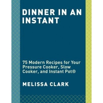 Dinner in an Instant: 75 Modern Recipes for Your Pressure Cooker, Slow Cooker, and Instant Pot(r), Melissa Clark (Author) Dinner in an Instant: 75 Modern Recipes for Your Pressure Cooker, Slow Cooker, and Instant Pot(r), Melissa Clark (Author)