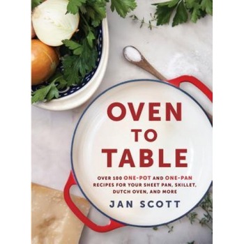 Oven to Table: Over 100 One-Pot and One-Pan Recipes for Your Sheet Pan, Skillet, Dutch Oven, and More, Jan Scott (Author) Oven to Table: Over 100 One-Pot and One-Pan Recipes for Your Sheet Pan, Skillet, Dutch Oven, and More, Jan Scott (Author)