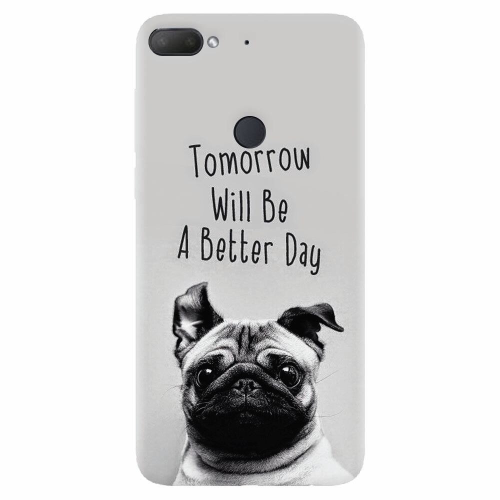 Husa silicon pentru Htc Desire 12 Plus, Tomorrow Will Be A Better Day Pug
