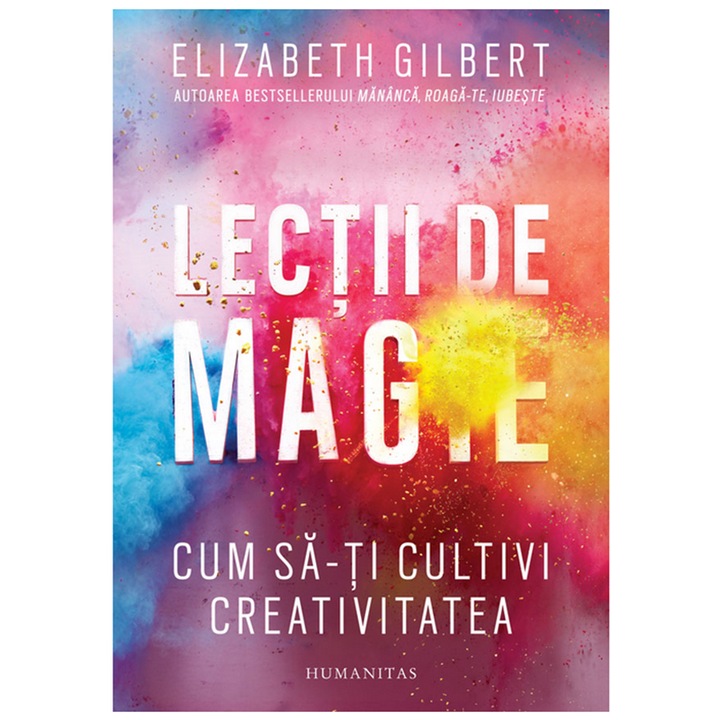 Lectii de magie: despre curajul de a fi creativ - Elizabeth Gilbert