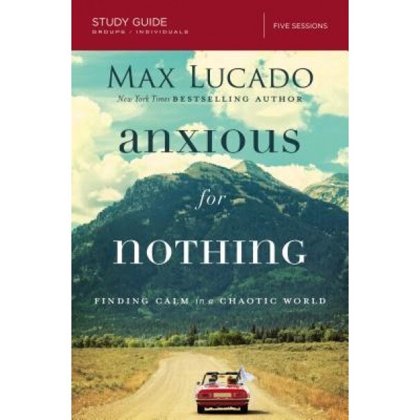 Anxious for Nothing Study Guide: Finding Calm in a Chaotic World, Max Lucado (Author)