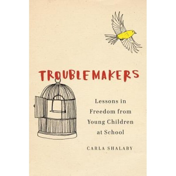 Troublemakers: Lessons from Children Disrupting School, Carla Shalaby (Author)