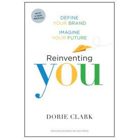 Reinventing You, with a New Preface: Define Your Brand, Imagine Your Future, Dorie Clark (Author)