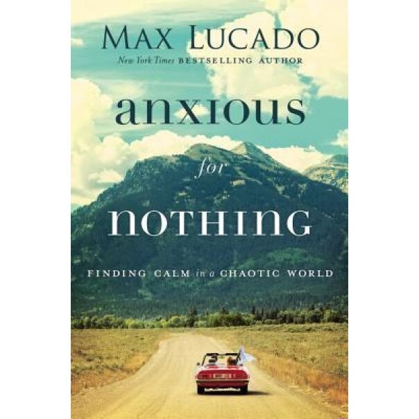 Anxious for Nothing: Finding Calm in a Chaotic World, Max Lucado (Author)