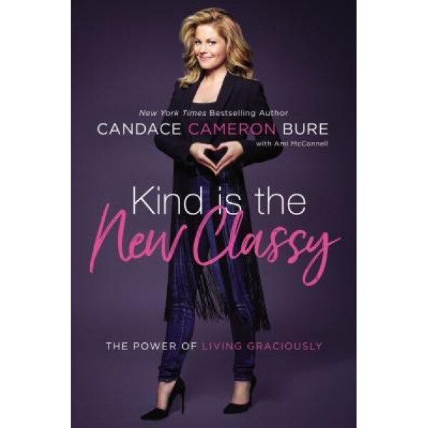 Kind Is the New Classy: The Power of Living Graciously, Candace Cameron Bure (Author)