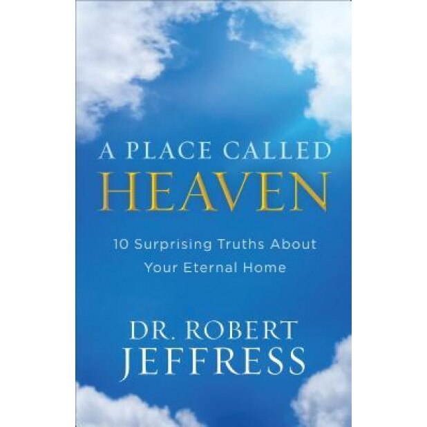 A Place Called Heaven: 10 Surprising Truths about Your Eternal Home, Dr Robert Jeffress (Author)