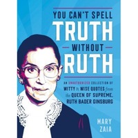 you cant spell truth without ruth an unauthorized collection of witty amp wise quotes from the queen of supreme ruth bader ginsburg mary zaia author imagen 7_0_
0