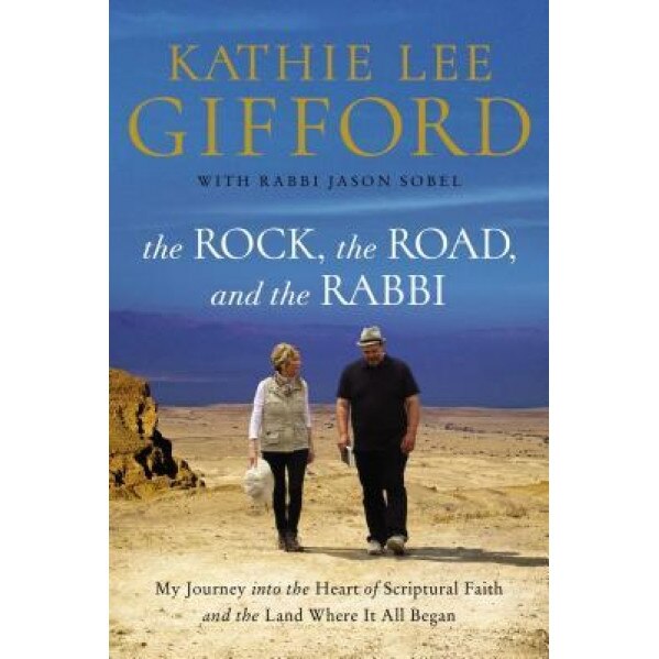 The Rock, the Road, and the Rabbi: My Journey Into the Heart of Scriptural Faith and the Land Where It All Began, Kathie Lee Gifford (Author)