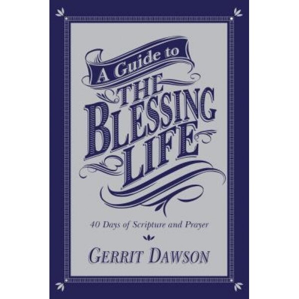 A Guide to the Blessing Life: 40 Days of Scripture and Prayer, Gerrit Dawson (Author)
