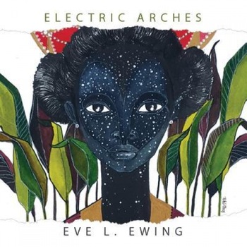 Electric Arches, Eve L. Ewing (Author) Electric Arches, Eve L. Ewing (Author)