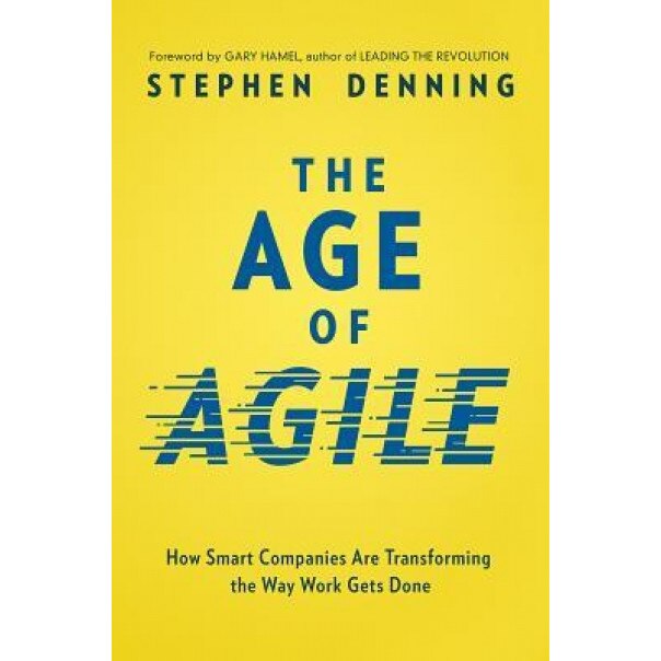 The Age of Agile: How Smart Companies Are Transforming the Way Work Gets Done, Stephen Denning (Author)