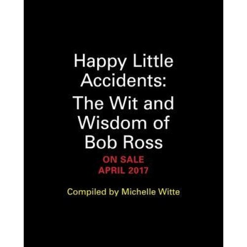 Happy Little Accidents: The Wit & Wisdom of Bob Ross, Bob Ross (Author)