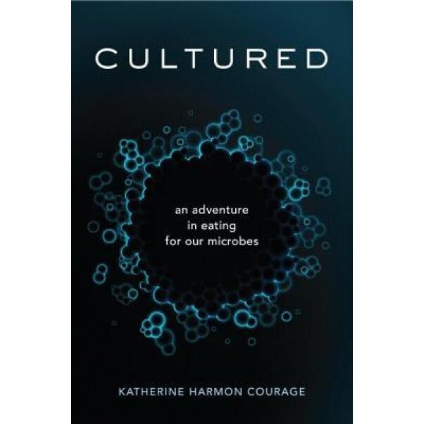 Cultured: An Adventure in Eating for Our Microbes, Katherine Harmon Courage (Author)
