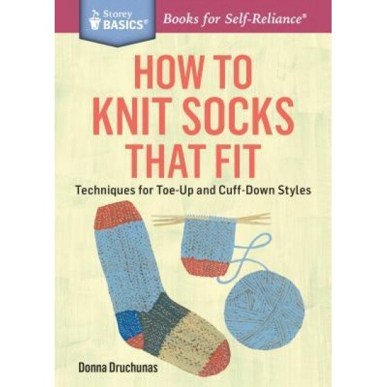 How to Knit Socks That Fit: Techniques for Toe-Up and Cuff-Down Styles. a Storey Basics(r) Title, Donna Druchunas (Author)