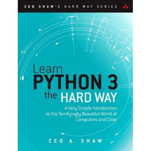 Learn Python 3 the Hard Way: A Very Simple Introduction to the Terrifyingly Beautiful World of Computers and Code, Zed A. Shaw (Author)