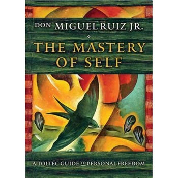 The Mastery of Self: A Toltec Guide to Personal Freedom, Don Miguel Ruiz Jr (Author) The Mastery of Self: A Toltec Guide to Personal Freedom, Don Miguel Ruiz Jr (Author)