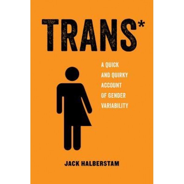 Trans: A Quick and Quirky Account of Gender Variability, Jack Halberstam (Author)