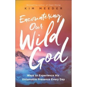 Encountering Our Wild God: Ways to Experience His Untamable Presence Every Day, Kim Meeder (Author) Encountering Our Wild God: Ways to Experience His Untamable Presence Every Day, Kim Meeder (Author)
