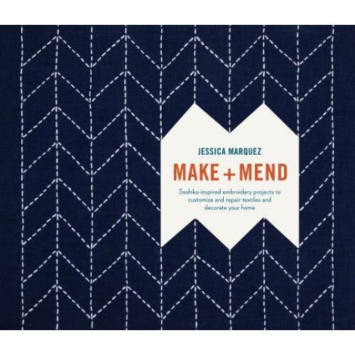 Make and Mend: Sashiko-Inspired Embroidery Projects to Customize and Repair Textiles and Decorate Your Home, Jessica Marquez (Author)