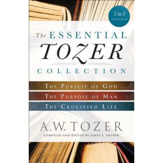 The Essential Tozer Collection: The Pursuit of God, the Purpose of Man, and the Crucified Life, A. W. Tozer (Author)