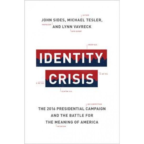 Identity Crisis: The 2016 Presidential Campaign and the Battle for the Meaning of America, John Sides (Author)