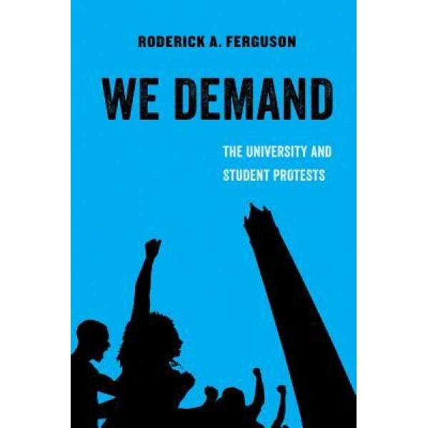 We Demand: The University and Student Protests, Roderick A. Ferguson (Author)