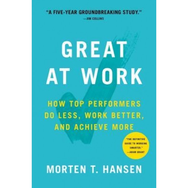 Great at Work: How Top Performers Work Less and Achieve More, Morten Hansen (Author)
