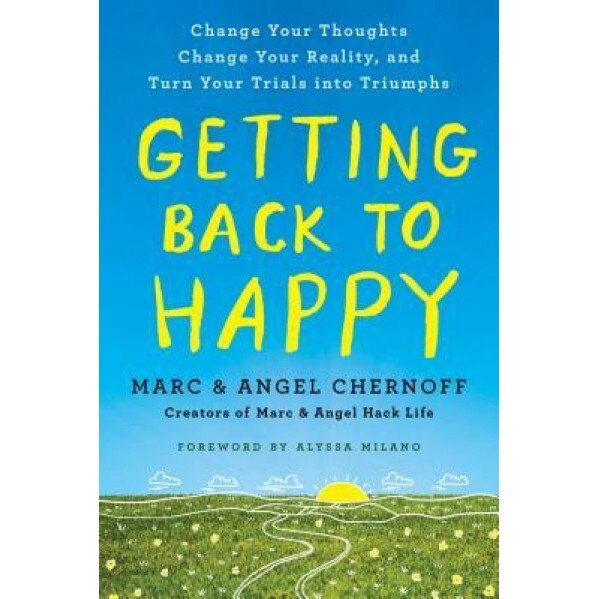 Getting Back to Happy: Change Your Thoughts, Change Your Reality, and Turn Your Trials Into Triumphs, Marc Chernoff (Author)