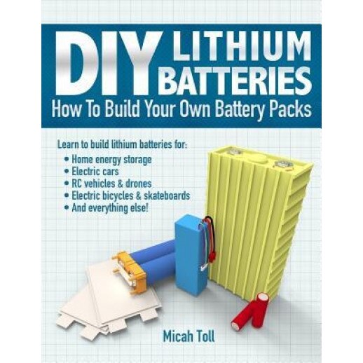 DIY Lithium Batteries: How to Build Your Own Battery Packs, Micah Toll (Author)