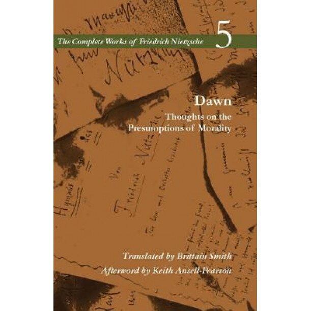 Dawn: Thoughts on the Presumptions of Morality, Volume 5, Friedrich Wilhelm Nietzsche (Author)