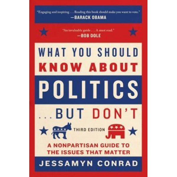 What You Should Know about Politics . . . But Don't: A Nonpartisan Guide to the Issues That Matter, Jessamyn Conrad (Author)