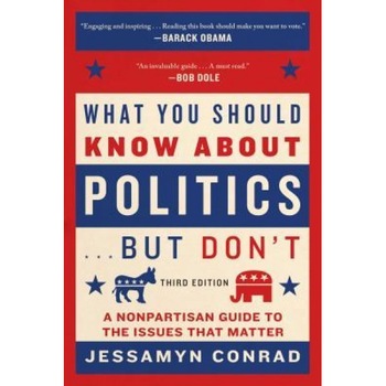 What You Should Know about Politics . . . But Don't: A Nonpartisan Guide to the Issues That Matter, Jessamyn Conrad (Author) What You Should Know about Politics . . . But Don't: A Nonpartisan Guide to the Issues That Matter, Jessamyn Conrad (Author)