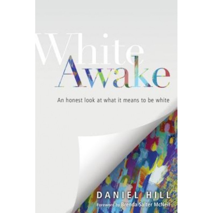White Awake: An Honest Look at What It Means to Be White, Daniel Hill (Author)
