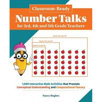 Classroom-Ready Number Talks for Third, Fourth and Fifth Grade Teachers: 300 Interactive Math Activities That Promote Conceptual Understanding and Com, Nancy Hughes (Author) Classroom-Ready Number Talks for Third, Fourth and Fifth Grade Teachers: 300 Interactive Math Activities That Promote Conceptual Understanding and Com, Nancy Hughes (Author)
