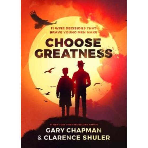 Choose Greatness: 11 Wise Decisions That Brave Young Men Make, Gary Chapman (Author)