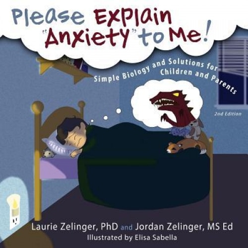 Please Explain Anxiety to Me! Simple Biology and Solutions for Children and Parents, Laurie E. Zelinger (Author)