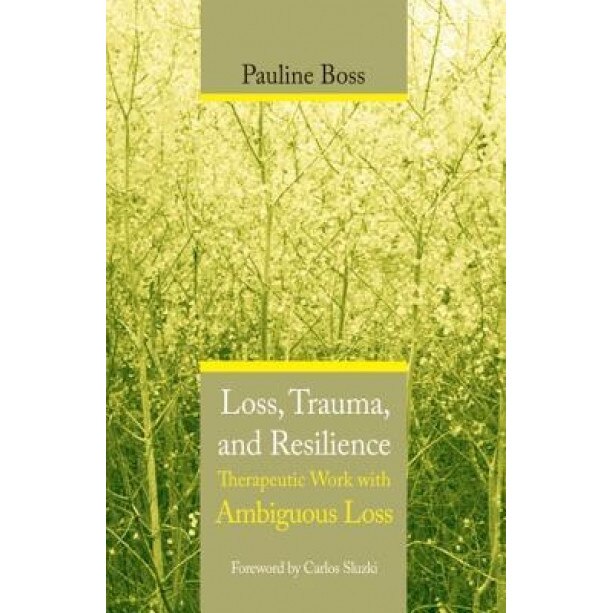 Loss Trauma & Resilience: Therapeutic Work with Ambiguous Loss, Pauline Boss (Author)