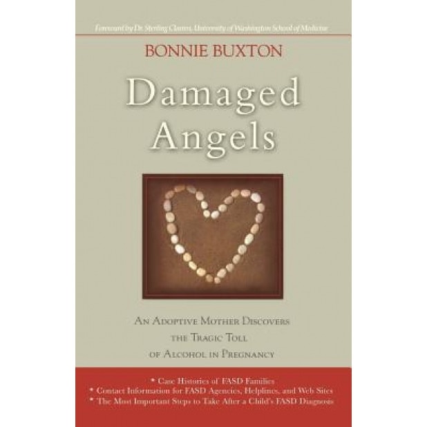Damaged Angels: An Adoptive Mother Discovers the Tragic Toll of Alcohol in Pregnancy, Bonnie Buxton