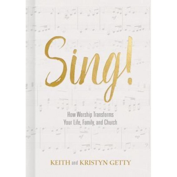 Sing!: How Worship Transforms Your Life, Family, and Church, Keith Getty (Author)